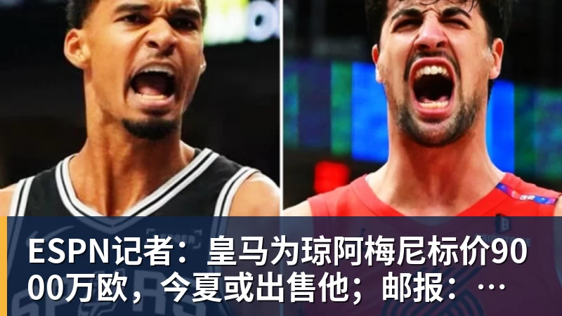 九游体育ESPN记者：皇马为琼阿梅尼标价9000万欧，今夏或出售他；邮报：曼联未来数月可能会和B费进行新合同谈判