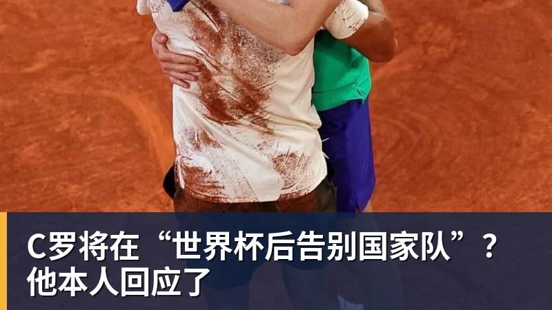 九游体育C罗将在“世界杯后告别国家队”？他本人回应了