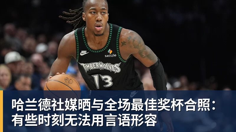 九游体育哈兰德社媒晒与全场最佳奖杯合照:有些时刻无法用言语形容
