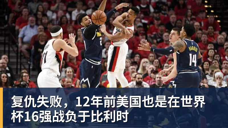 九游体育复仇失败，12年前美国也是在世界杯16强战负于比利时