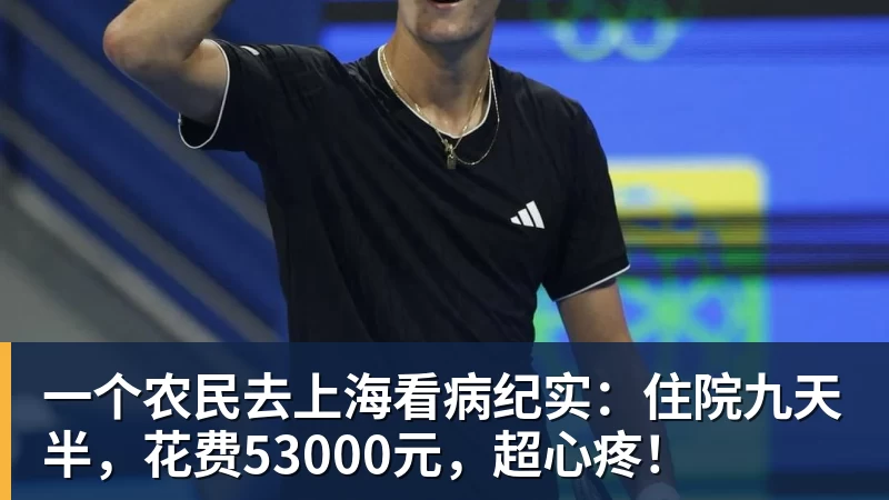 九游体育一个农民去上海看病纪实：住院九天半，花费53000元，超心疼！