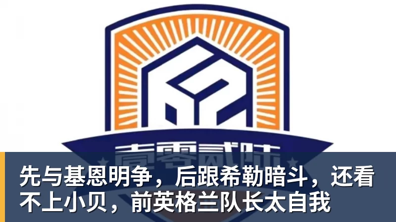 九游体育先与基恩明争,后跟希勒暗斗,还看不上小贝,前英格兰队长太自我