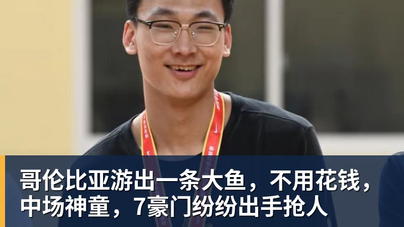 九游体育哥伦比亚游出一条大鱼，不用花钱，中场神童，7豪门纷纷出手抢人