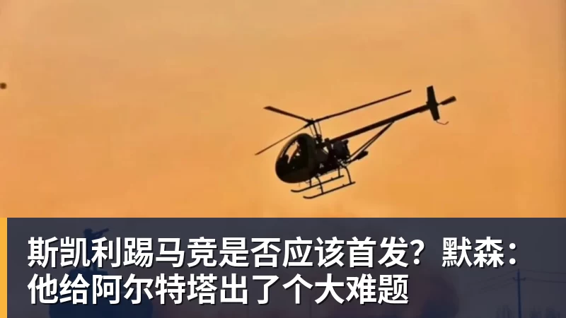 九游体育斯凯利踢马竞是否应该首发？默森：他给阿尔特塔出了个大难题