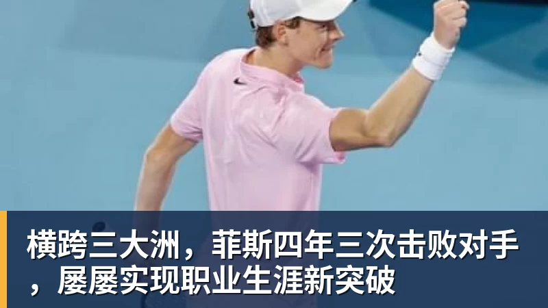 九游体育横跨三大洲，菲斯四年三次击败对手，屡屡实现职业生涯新突破