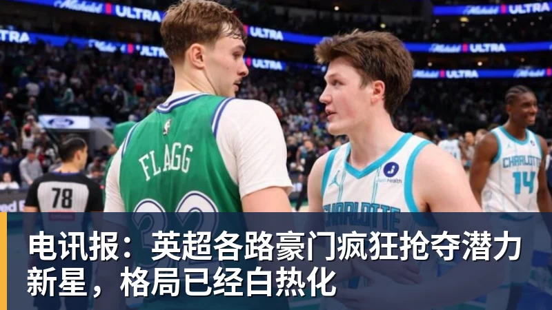 九游体育电讯报：英超各路豪门疯狂抢夺潜力新星，格局已经白热化