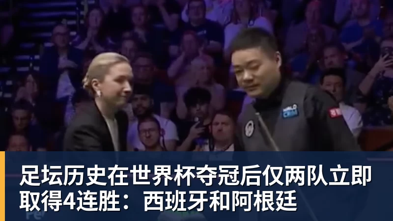九游体育足坛历史在世界杯夺冠后仅两队立即取得4连胜：西班牙和阿根廷