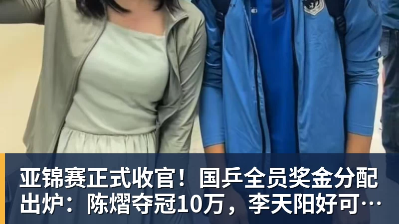 九游体育亚锦赛正式收官！国乒全员奖金分配出炉：陈熠夺冠10万，李天阳好可惜，温瑞博太憋屈，还不够买一张来回的机票！差距太大